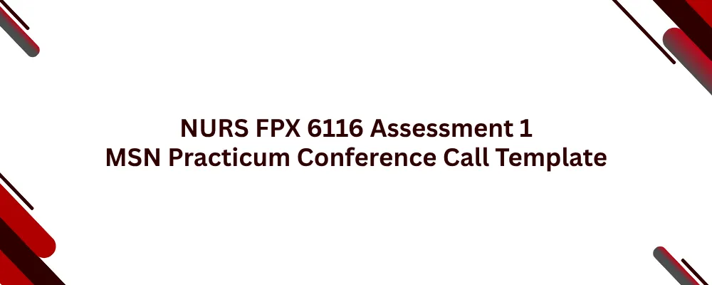 NURS FPX 6116 Assessment 1 MSN Practicum Conference Call Template