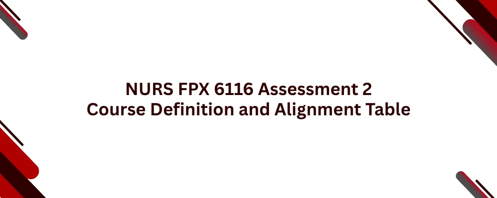 NURS FPX 6116 Assessment 2 Course Definition and Alignment Table