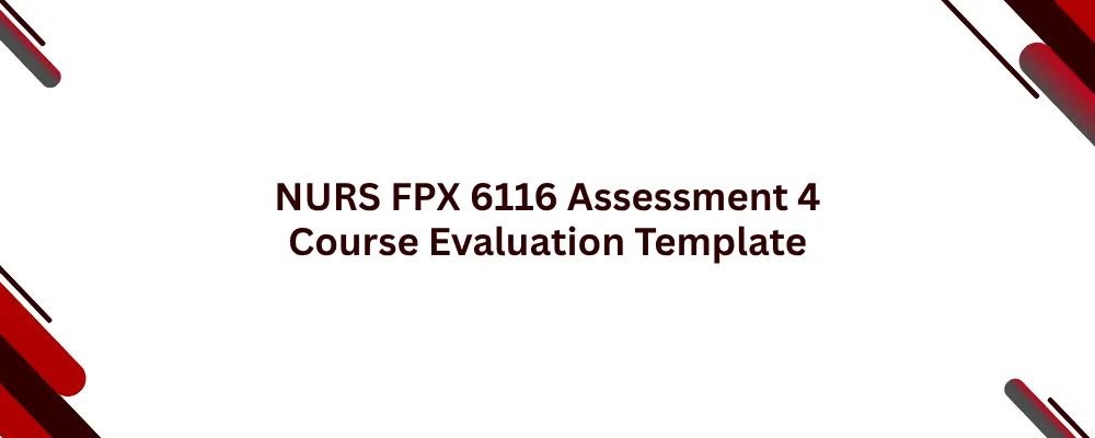 NURS FPX 6116 Assessment 4 Course Evaluation Template